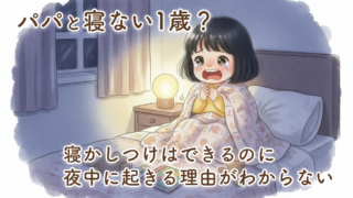 パパと寝ない1歳？寝かしつけはできるのに夜中に起きる理由が分からない話