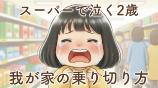 スーパーで泣く2歳児｜我が家の乗り切り方