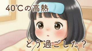 2歳娘の発熱時の家での過ごし方|40℃の高熱で感じたリアルな対応と過ごし方