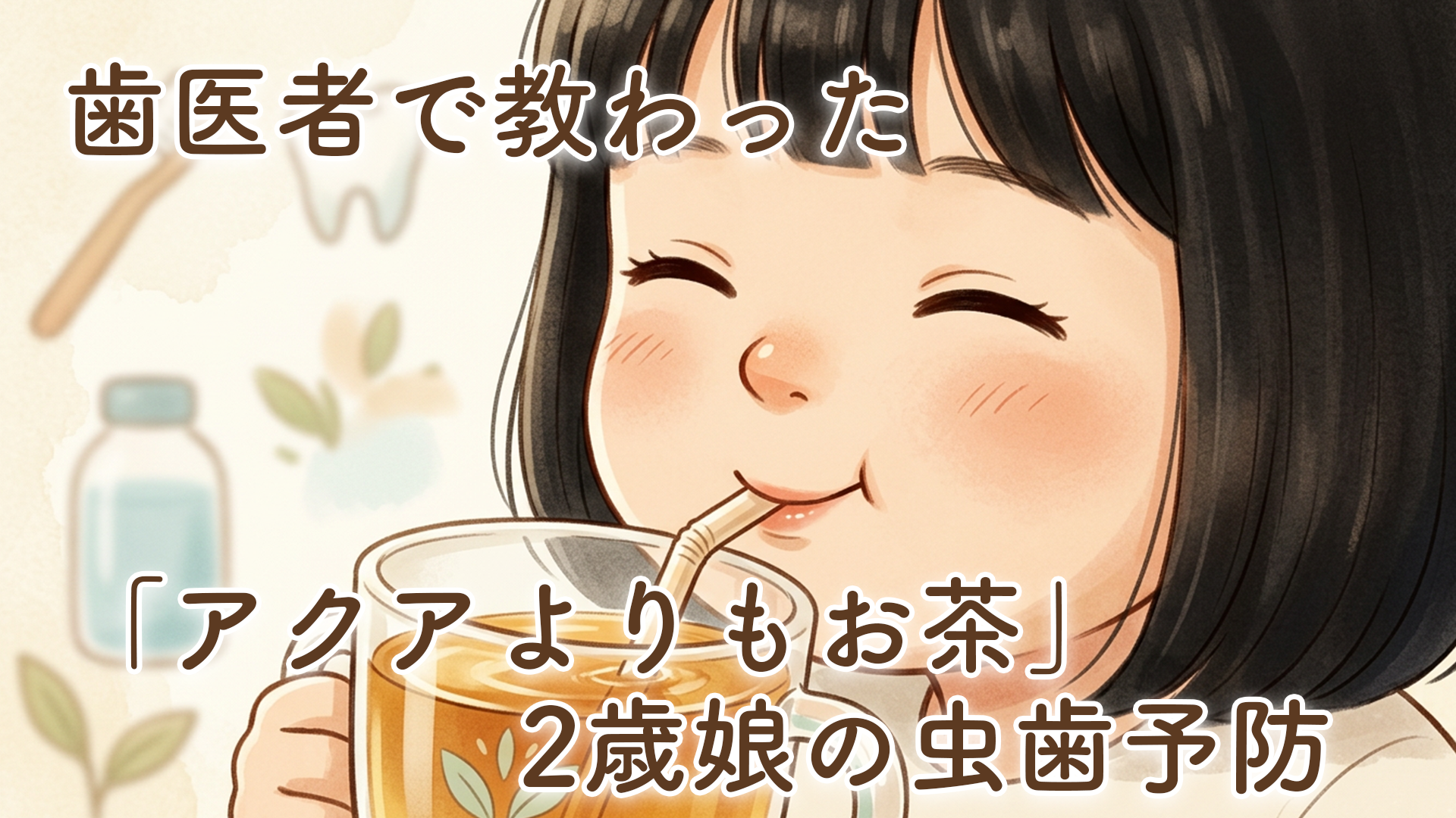 歯医者で教わったのは「アクアよりもお茶」だった！2歳娘の虫歯予防で意識していること【体験談】