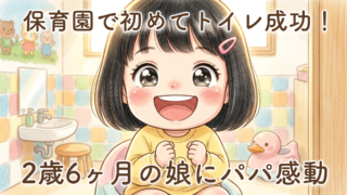 保育園で初めてトイレに成功した娘|2歳6ヶ月の成長にパパ感動